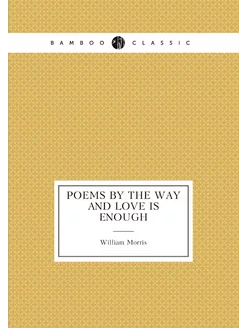 Poems by the way and Love is enough