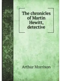 The chronicles of Martin Hewitt, dete