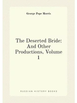 The Deserted Bride And Other Productions, Volume 1