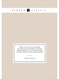 The Collected Works of William Morris Scenes from t