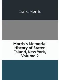 Morris's Memorial History of Staten I