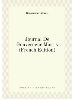 Journal De Gouverneur Morris (French Edition)