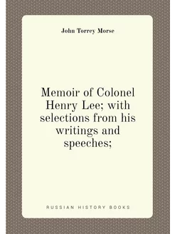 Memoir of Colonel Henry Lee with selections from hi