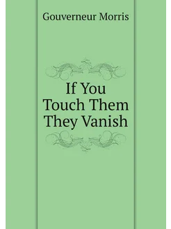 If You Touch Them They Vanish