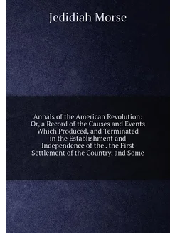 Annals of the American Revolution Or, a Record of t