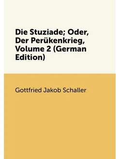 Die Stuziade Oder, Der Perükenkrieg, Volume 2 (Germ