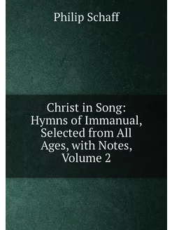 Christ in Song Hymns of Immanual, Selected from All