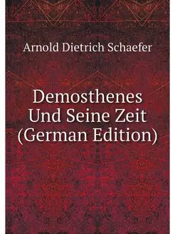 Demosthenes Und Seine Zeit (German Ed