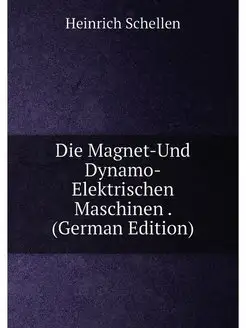 Die Magnet-Und Dynamo-Elektrischen Ma