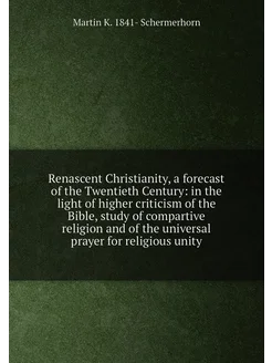 Renascent Christianity, a forecast of the Twentieth