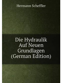 Die Hydraulik Auf Neuen Grundlagen (German Edition)