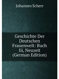 Geschichte Der Deutschen Frauenwelt Buch Iii, Neuze