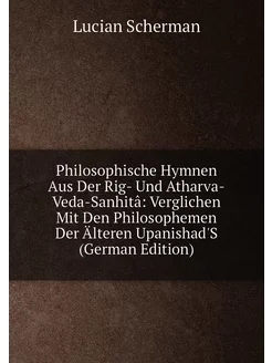 Philosophische Hymnen Aus Der Rig- Und Atharva-Veda-