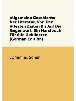 Allgemeine Geschichte Der Literatur, Von Den Alteste