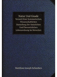 Natur Und Gnade. Versuch Einer Systematischen, Wisse