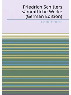 Friedrich Schillers sämmtliche Werke (German Edition)