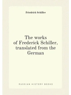 The works of Frederick Schiller, translated from the