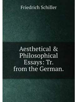 Aesthetical & Philosophical Essays Tr. from the Ger