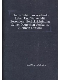 Johann Sebastian Wieland's Leben Und Werke Mit Beso