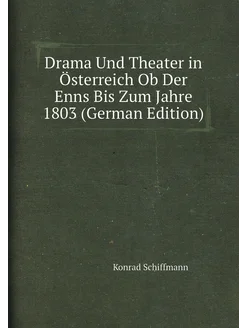 Drama Und Theater in Österreich Ob Der Enns Bis Zum