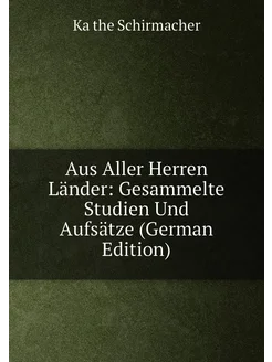 Aus Aller Herren Länder Gesammelte Studien Und Aufs