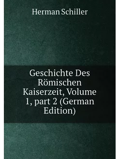 Geschichte Des Römischen Kaiserzeit, Volume 1,part