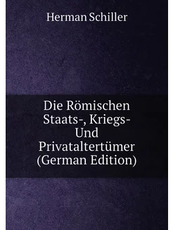 Die Römischen Staats-, Kriegs- Und Privataltertümer