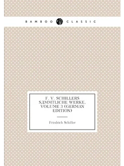 F. V. Schillers Sämmtliche Werke, Volume 3 (German E