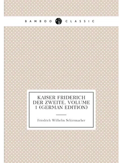 Kaiser Friderich Der Zweite, Volume 1 (German Edition)