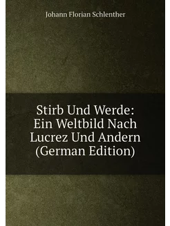 Stirb Und Werde Ein Weltbild Nach Lucrez Und Andern