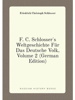 F. C. Schlosser's Weltgeschichte Für Das Deutsche Vo