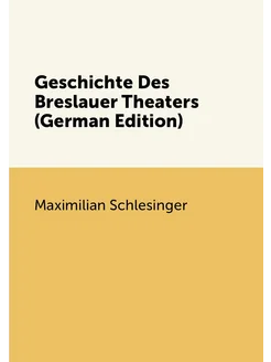 Geschichte Des Breslauer Theaters (German Edition)