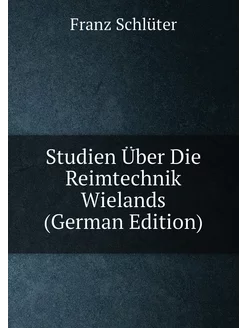 Studien Über Die Reimtechnik Wielands (German Edition)