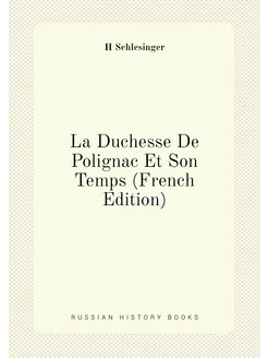 La Duchesse De Polignac Et Son Temps (French Edition)