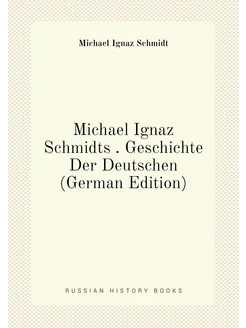 Michael Ignaz Schmidts . Geschichte Der Deutschen (G