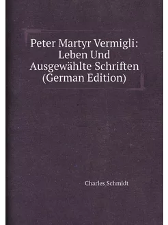 Peter Martyr Vermigli Leben Und Ausgewählte Schrift