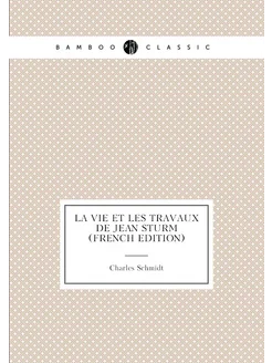 La Vie Et Les Travaux De Jean Sturm (French Edition)