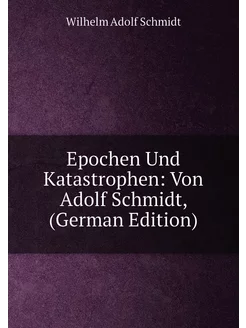 Epochen Und Katastrophen Von Adolf Schmidt, (German