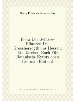 Flora Der Gefässe-Pflanzen Des Grossherzogthums Hess