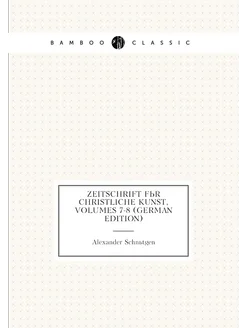 Zeitschrift Für Christliche Kunst, Volumes 7-8 (Germ