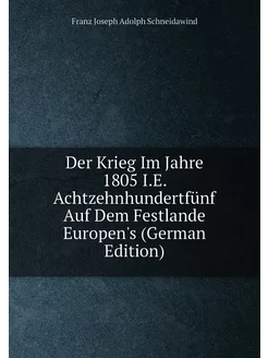 Der Krieg Im Jahre 1805 I.E. Achtzehnhundertfünf Auf