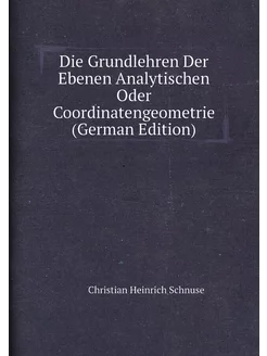 Die Grundlehren Der Ebenen Analytischen Oder Coordin