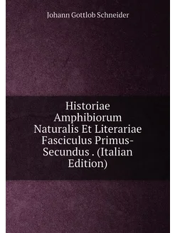 Historiae Amphibiorum Naturalis Et Literariae Fascic