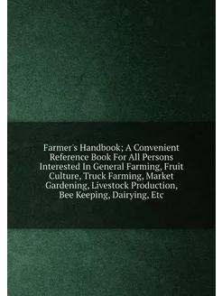 Farmer's Handbook A Convenient Reference Book For A