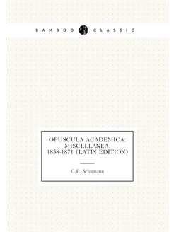 Opuscula Academica Miscellanea. 1858-1871 (Latin Ed