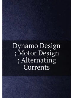 Dynamo Design Motor Design Alternating Currents