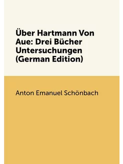 Über Hartmann Von Aue Drei Bücher Untersuchungen (G