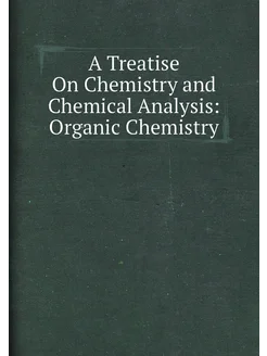 A Treatise On Chemistry and Chemical Analysis Organ