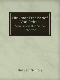 Hinkmar Erzbischof Von Reims. Sein Le