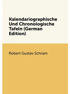 Kalendariographische Und Chronologische Tafeln (Germ